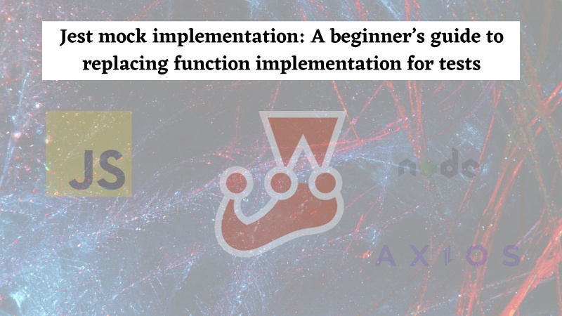 Jest mock implementation: A beginner’s guide to replacing function implementation for tests Jest mock implementation: A beginner’s guide to replacing function implementation for tests