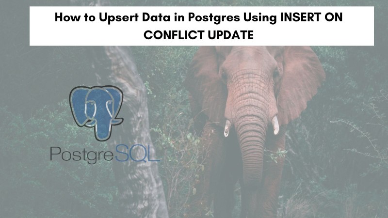 How to Upsert Data in Postgres Using INSERT ON CONFLICT UPDATE How to Upsert Data in Postgres Using INSERT ON CONFLICT UPDATE