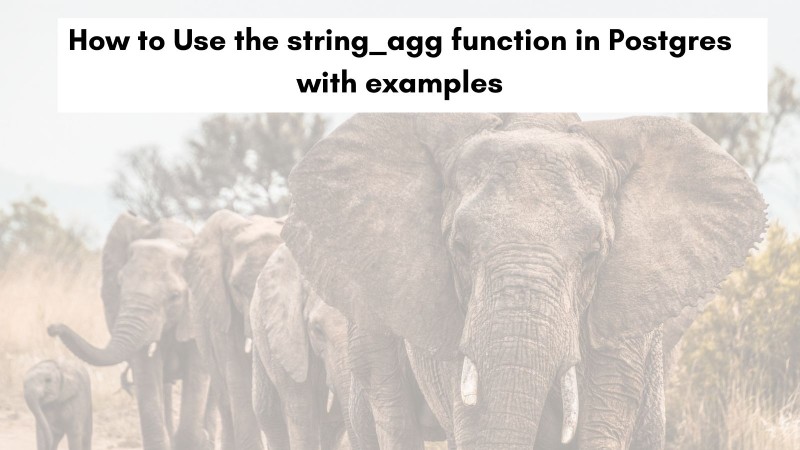 How to use the string_agg function in Postgres with examples How to use the string_agg function in Postgres with examples