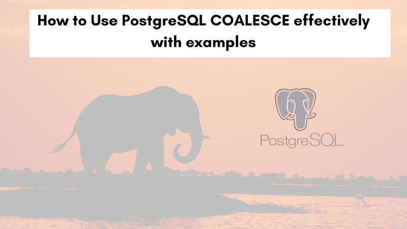 How to Use PostgreSQL COALESCE effectively with examples How to Use PostgreSQL COALESCE effectively with examples