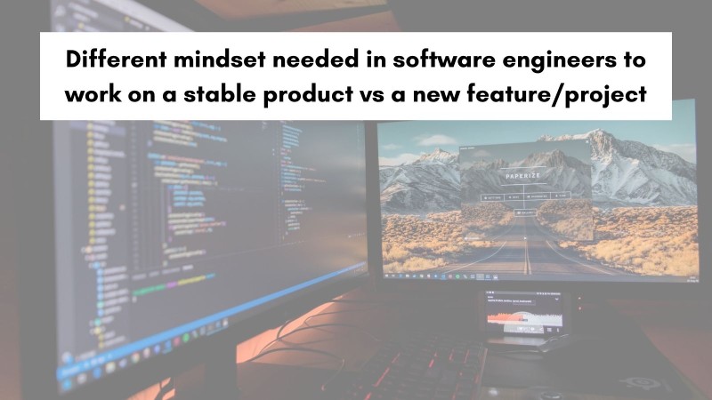 Software engineer mindset differences needed for working on a stable software product vs a new feature/project Software engineer mindset differences needed for working on a stable software product vs a new feature/project