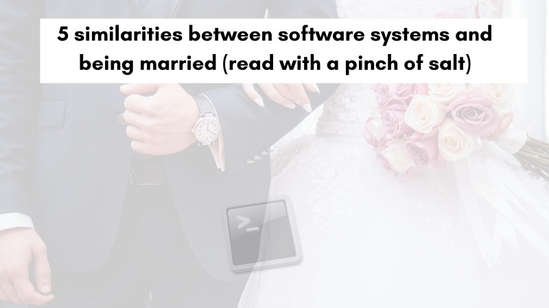 Similarities between software systems and being married Similarities between software systems and being married