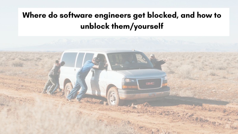 Where do software engineers get blocked, and how to unblock them (yourself) Where do software engineers get blocked, and how to unblock them (yourself)